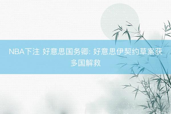 NBA下注 好意思国务卿: 好意思伊契约草案获多国解救