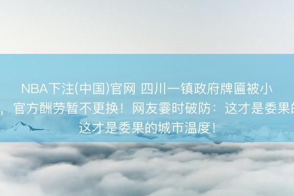 NBA下注(中国)官网 四川一镇政府牌匾被小一又友涂鸦，官方酬劳暂不更换！网友霎时破防：这才是委果的城市温度！